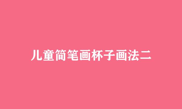 儿童简笔画杯子画法二
