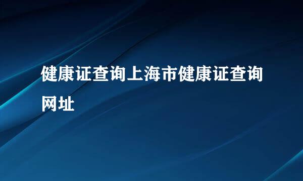 健康证查询上海市健康证查询网址