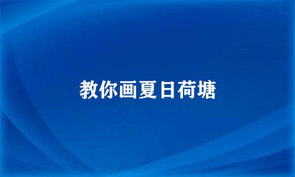 教你画夏日荷塘