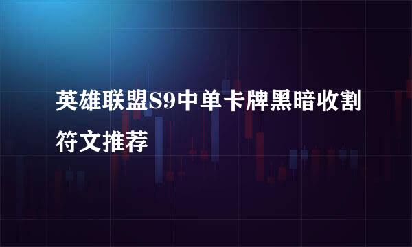 英雄联盟S9中单卡牌黑暗收割符文推荐