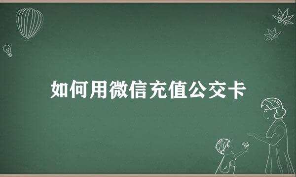 如何用微信充值公交卡