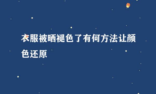衣服被晒褪色了有何方法让颜色还原