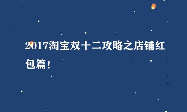 2017淘宝双十二攻略之店铺红包篇！