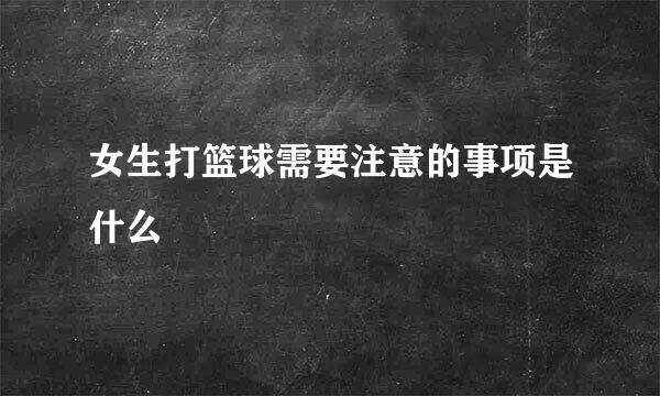 女生打篮球需要注意的事项是什么
