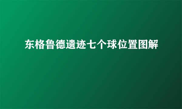 东格鲁德遗迹七个球位置图解