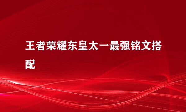 王者荣耀东皇太一最强铭文搭配