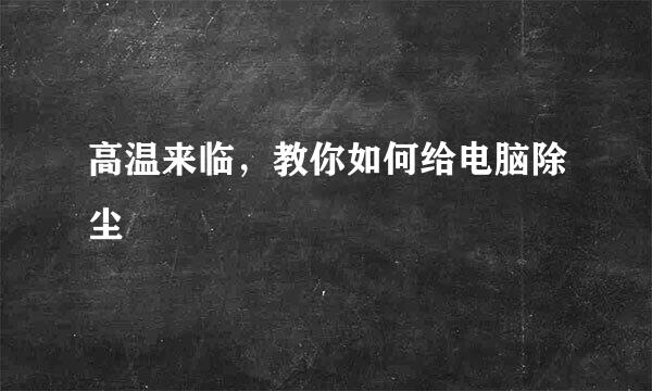 高温来临，教你如何给电脑除尘