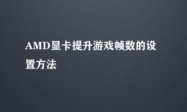AMD显卡提升游戏帧数的设置方法