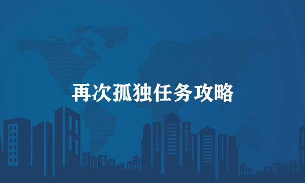 再次孤独任务攻略