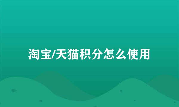 淘宝/天猫积分怎么使用