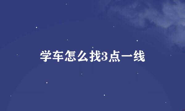 学车怎么找3点一线
