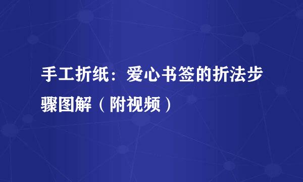 手工折纸：爱心书签的折法步骤图解（附视频）