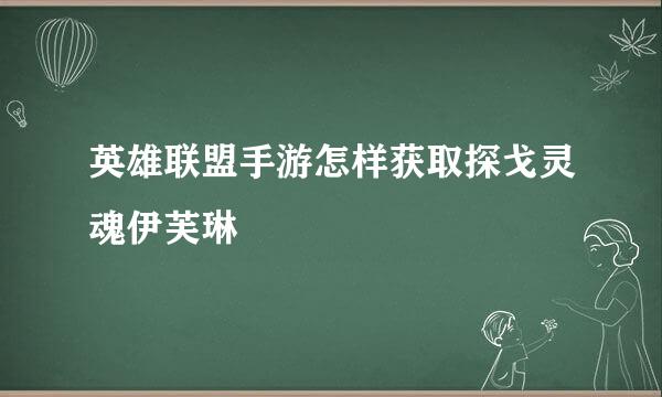 英雄联盟手游怎样获取探戈灵魂伊芙琳