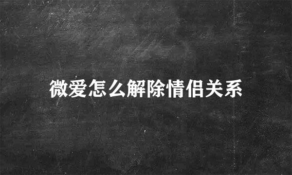微爱怎么解除情侣关系
