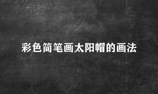 彩色简笔画太阳帽的画法