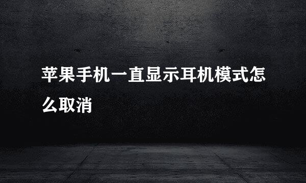 苹果手机一直显示耳机模式怎么取消