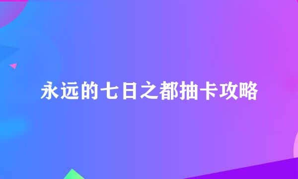 永远的七日之都抽卡攻略