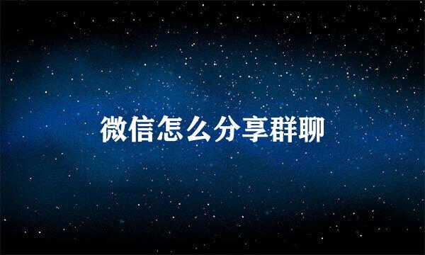 微信怎么分享群聊