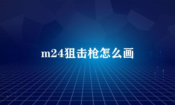 m24狙击枪怎么画