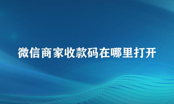 微信商家收款码在哪里打开