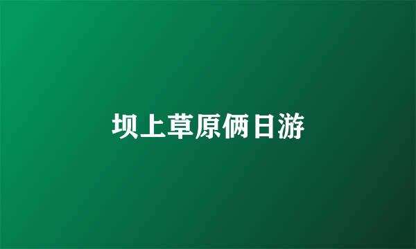 坝上草原俩日游