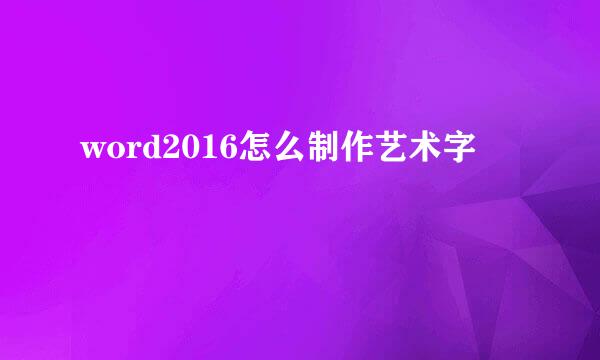 word2016怎么制作艺术字