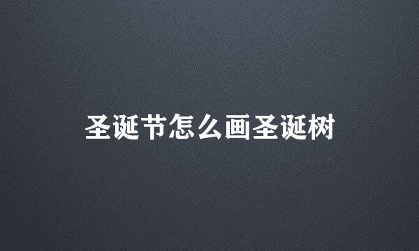 圣诞节怎么画圣诞树