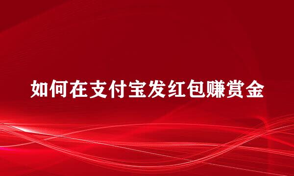 如何在支付宝发红包赚赏金