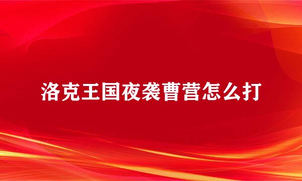 洛克王国夜袭曹营怎么打