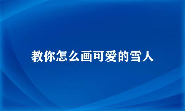 教你怎么画可爱的雪人