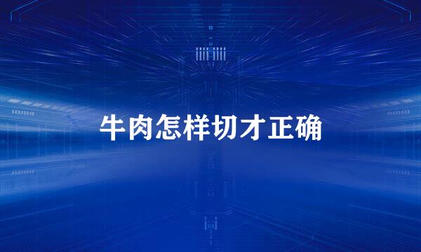 牛肉怎样切才正确