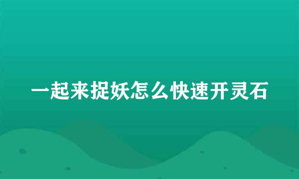 一起来捉妖怎么快速开灵石