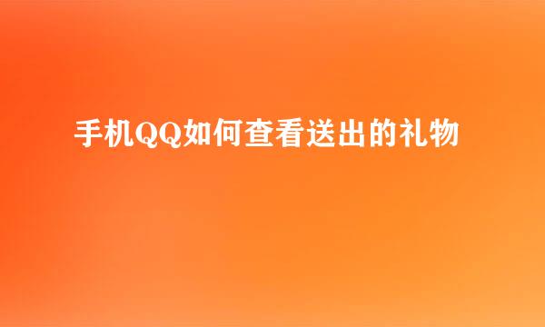 手机QQ如何查看送出的礼物