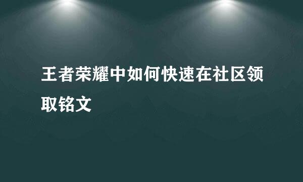 王者荣耀中如何快速在社区领取铭文
