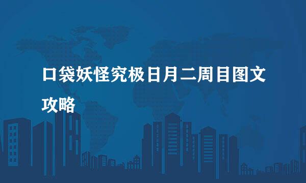 口袋妖怪究极日月二周目图文攻略