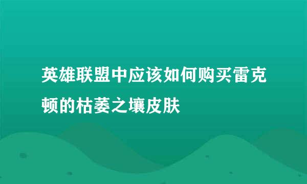 英雄联盟中应该如何购买雷克顿的枯萎之壤皮肤