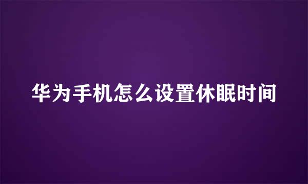 华为手机怎么设置休眠时间