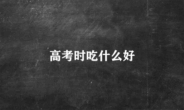 高考时吃什么好
