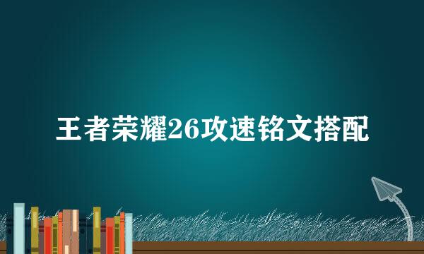 王者荣耀26攻速铭文搭配