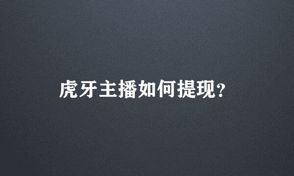 虎牙主播如何提现？