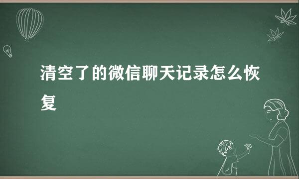 清空了的微信聊天记录怎么恢复