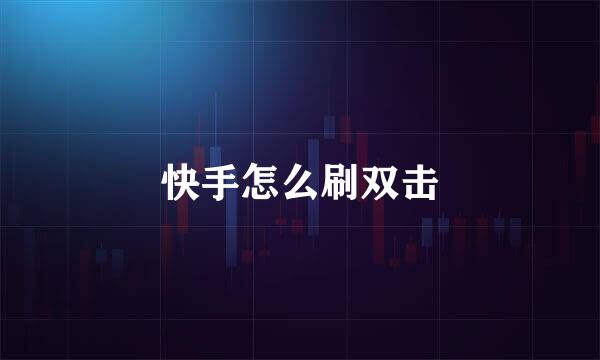 快手怎么刷双击