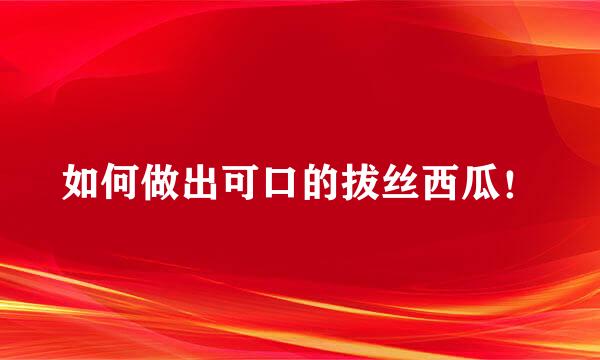 如何做出可口的拔丝西瓜！