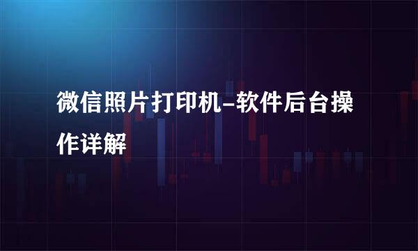 微信照片打印机-软件后台操作详解