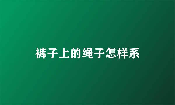 裤子上的绳子怎样系