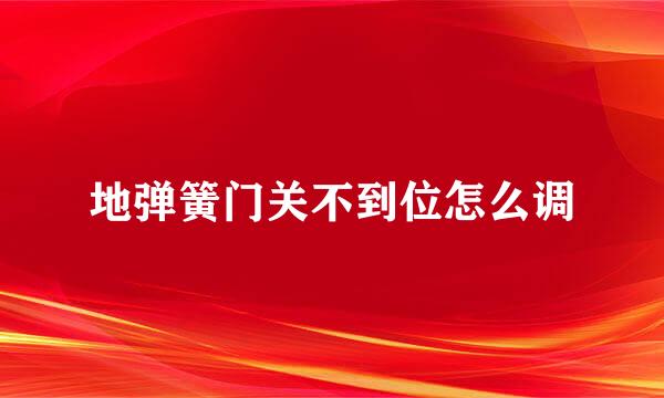 地弹簧门关不到位怎么调