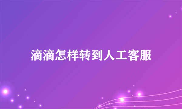 滴滴怎样转到人工客服