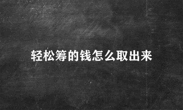 轻松筹的钱怎么取出来