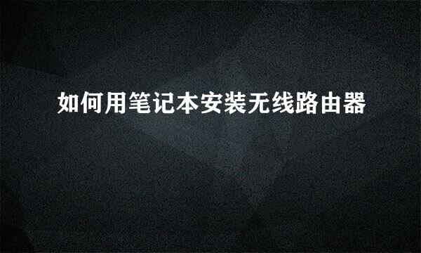 如何用笔记本安装无线路由器