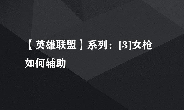【英雄联盟】系列：[3]女枪如何辅助